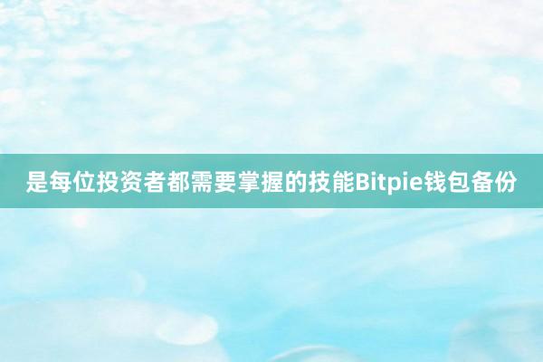 是每位投资者都需要掌握的技能Bitpie钱包备份