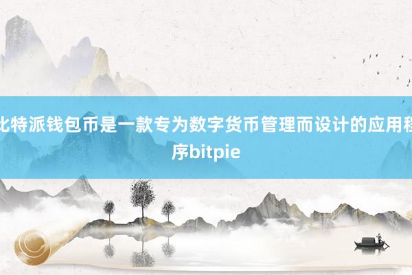 比特派钱包币是一款专为数字货币管理而设计的应用程序bitpie