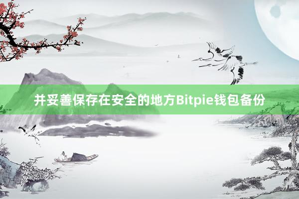 并妥善保存在安全的地方Bitpie钱包备份