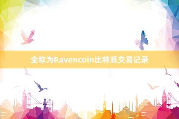 全称为Ravencoin比特派交易记录