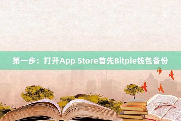 第一步：打开App Store首先Bitpie钱包备份