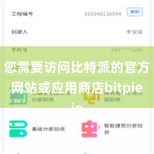 您需要访问比特派的官方网站或应用商店bitpie