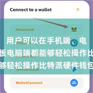 用户可以在手机端、电脑端和平板电脑端都能够轻松操作比特派硬件钱包